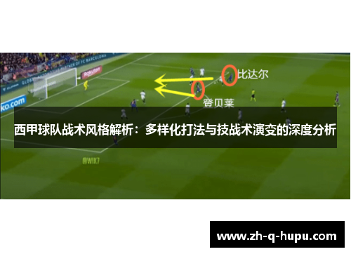西甲球队战术风格解析:多样化打法与技战术演变的深度分析 西甲球队战术风格解析:多样化打法与技战术演变的深度分析
