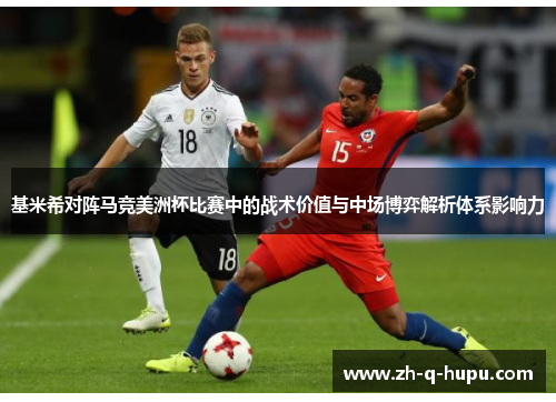 基米希对阵马竞美洲杯比赛中的战术价值与中场博弈解析体系影响力 基米希对阵马竞美洲杯比赛中的战术价值与中场博弈解析体系影响力