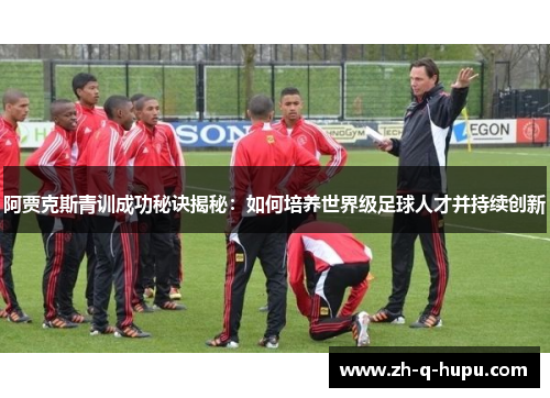 阿贾克斯青训成功秘诀揭秘：如何培养世界级足球人才并持续创新